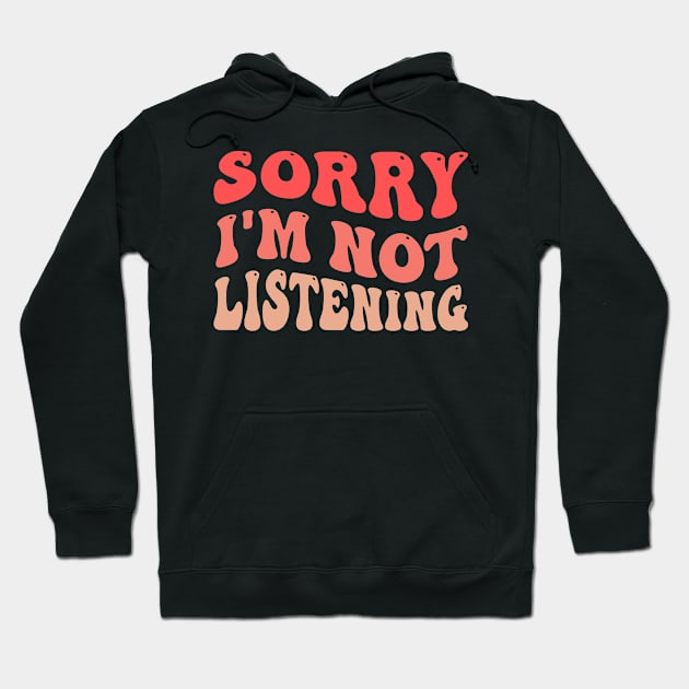 Sorry I'm Not Listening Hoodie by TheDesignDepot